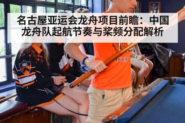 名古屋亚运会龙舟项目前瞻：中国龙舟队起航节奏与桨频分配解析